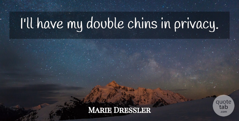 Marie Dressler Quote About Privacy, Chins: Ill Have My Double Chins...