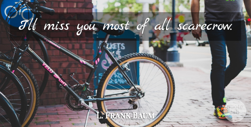 L. Frank Baum Quote About Missing, Ill Miss You, Scarecrow: Ill Miss You Most Of...