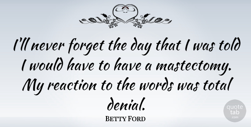 Betty Ford Quote About Denial, Never Forget, Reactions: Ill Never Forget The Day...