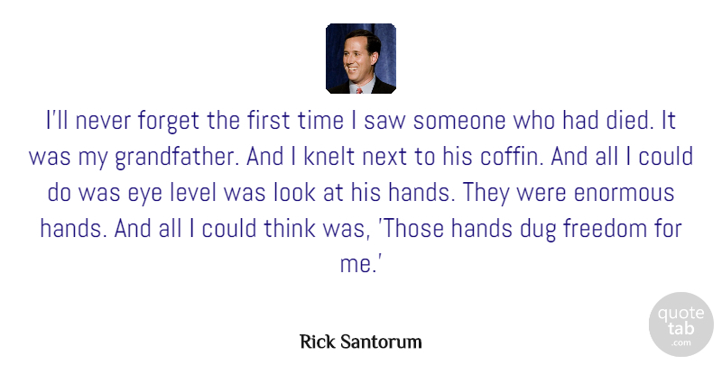Rick Santorum Quote About Dug, Enormous, Forget, Freedom, Hands: Ill Never Forget The First...