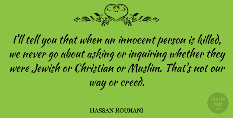 Hassan Rouhani Quote About Asking, Christian, Innocent, Inquiring, Jewish: Ill Tell You That When...