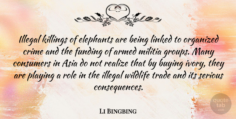 Li Bingbing Quote About Armed, Asia, Buying, Consumers, Elephants: Illegal Killings Of Elephants Are...