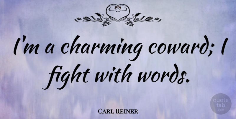 Carl Reiner Quote About Fighting, Coward, Charming: Im A Charming Coward I...