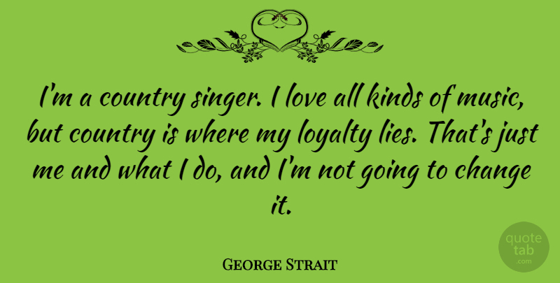 George Strait Quote About Loyalty, Country, Lying: Im A Country Singer I...