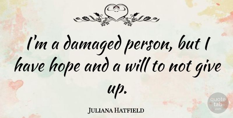 Juliana Hatfield Quote About Giving Up, Having Hope, Persons: Im A Damaged Person But...