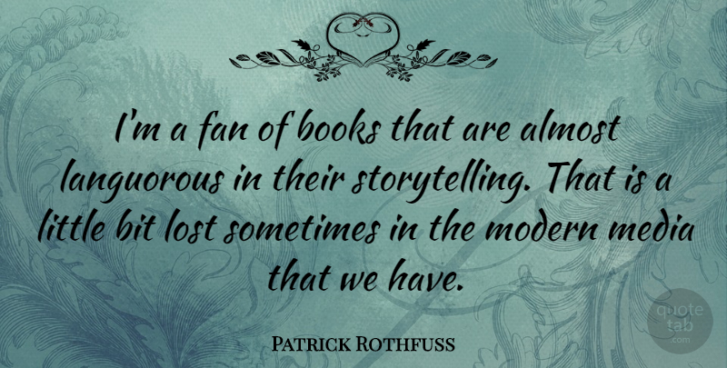 Patrick Rothfuss Quote About Almost, Bit, Fan, Modern: Im A Fan Of Books...
