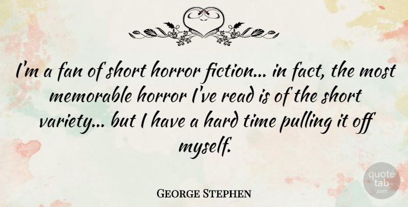 George Stephen Quote About Fan, Hard, Horror, Pulling, Time: Im A Fan Of Short...