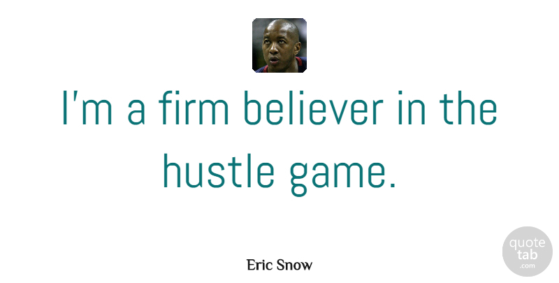 Eric Snow Quote About Games, Effort, Hustle: Im A Firm Believer In...