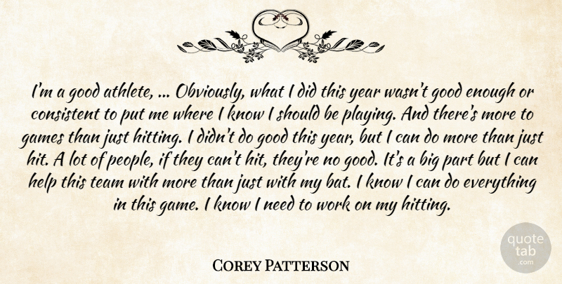 Corey Patterson Quote About Athletics, Consistent, Games, Good, Help: Im A Good Athlete Obviously...