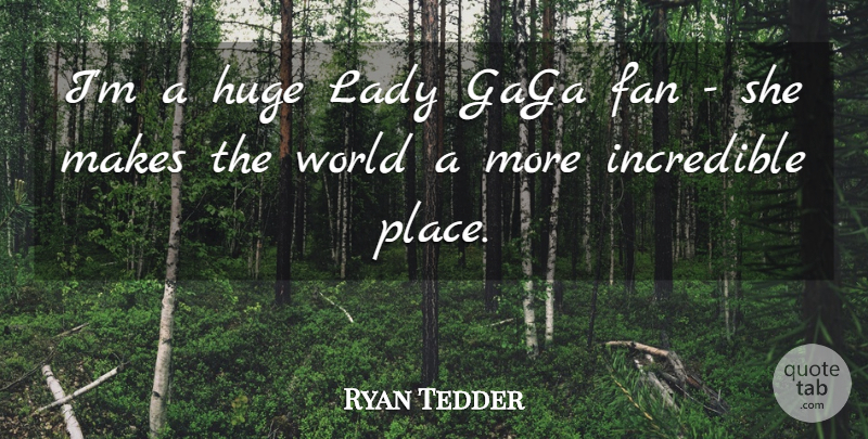 Ryan Tedder Quote About World, Fans, Incredibles: Im A Huge Lady Gaga...