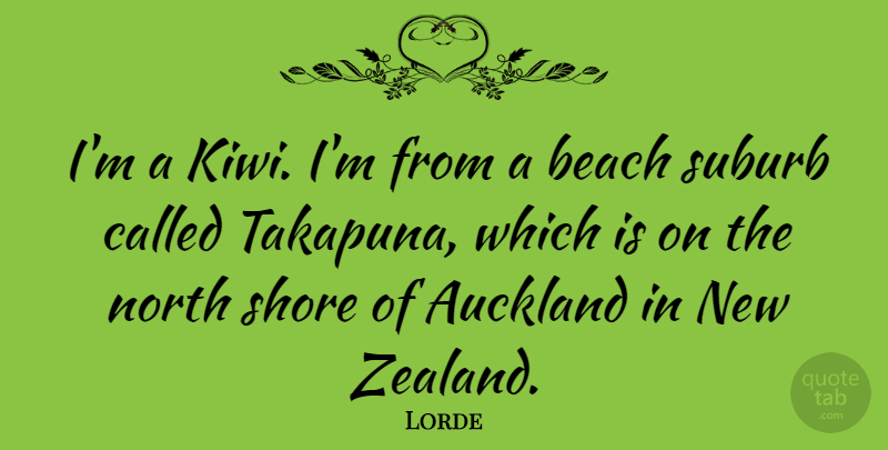 Lorde Quote About North, Suburb: Im A Kiwi Im From...