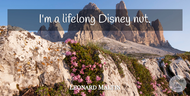 Leonard Maltin Quote About Nuts, Lifelong: Im A Lifelong Disney Nut...