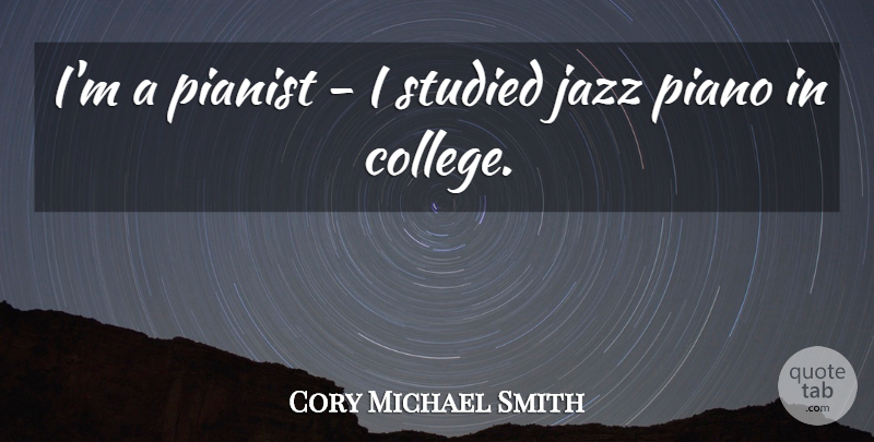 Cory Michael Smith Quote About Pianist, Studied: Im A Pianist I Studied...