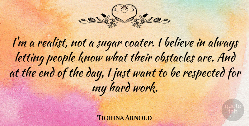 Tichina Arnold Quote About Believe, Hard, Letting, People, Respected: Im A Realist Not A...