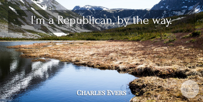 Charles Evers Quote About Way, Republican: Im A Republican By The...