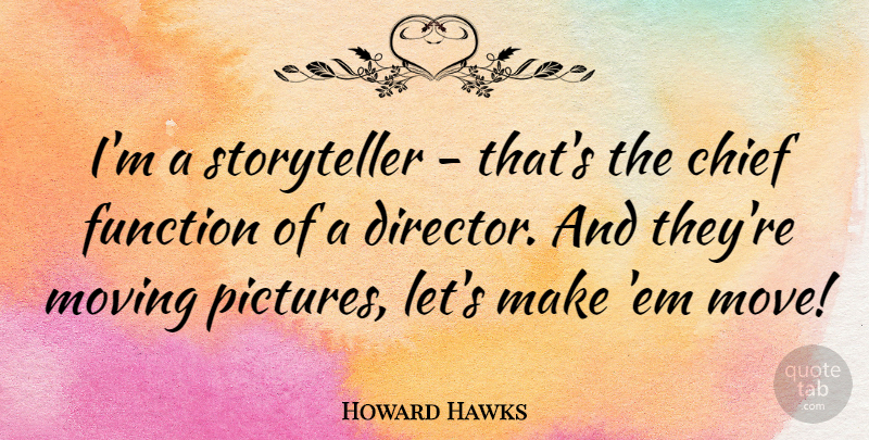 Howard Hawks Quote About Moving, Ems, Directors: Im A Storyteller Thats The...
