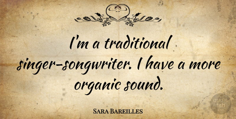 Sara Bareilles Quote About Singers, Sound, Singer Songwriters: Im A Traditional Singer Songwriter...