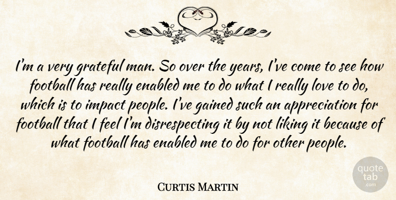 Curtis Martin Quote About Appreciation, Football, Gained, Grateful, Impact: Im A Very Grateful Man...