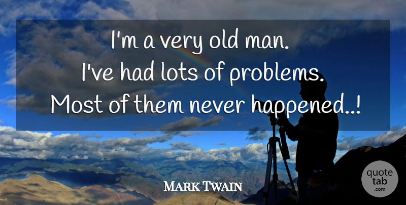 Mark Twain Quote About Men, Problem, Old Man: Im A Very Old Man...