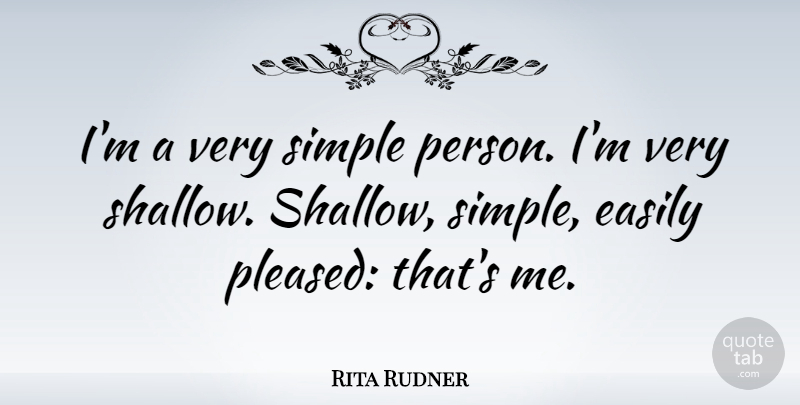 Rita Rudner Quote About Simple, Shallow, Persons: Im A Very Simple Person...
