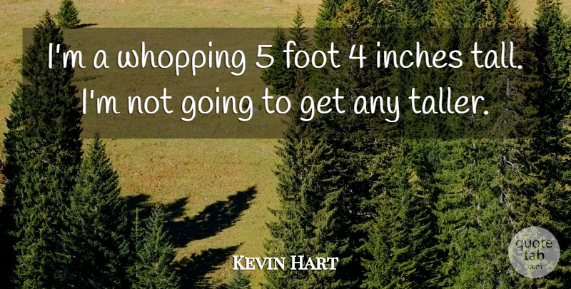 Kevin Hart Quote About Feet, Inches, Tall: Im A Whopping 5 Foot...