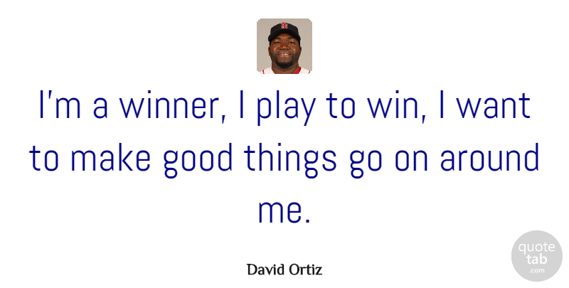 David Ortiz Quote About Winning, Play, Goes On: Im A Winner I Play...