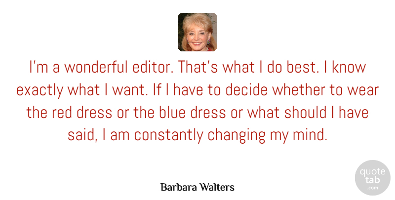 Barbara Walters Quote About Best, Changing, Constantly, Decide, Dress: Im A Wonderful Editor Thats...