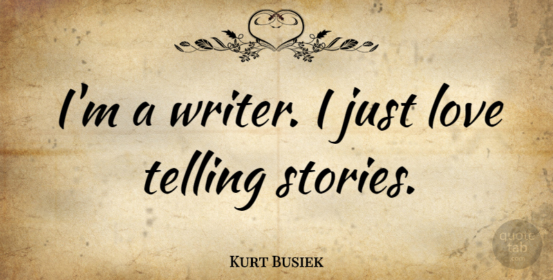 Kurt Busiek Quote About Stories, Telling Stories: Im A Writer I Just...