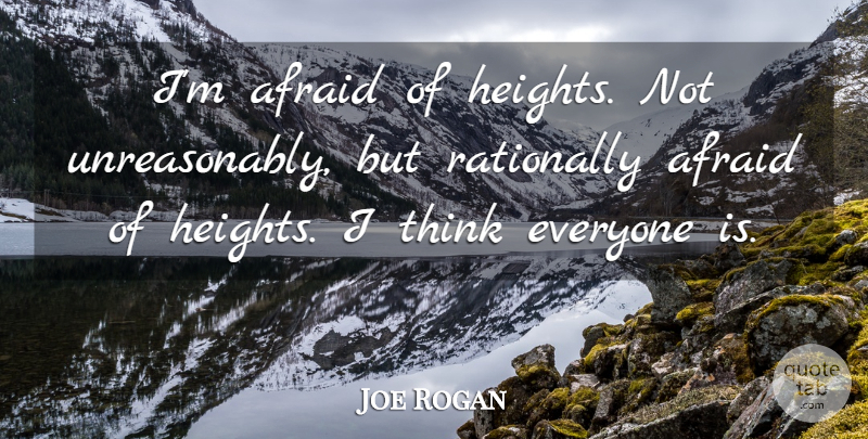 Joe Rogan Quote About Thinking, Height: Im Afraid Of Heights Not...