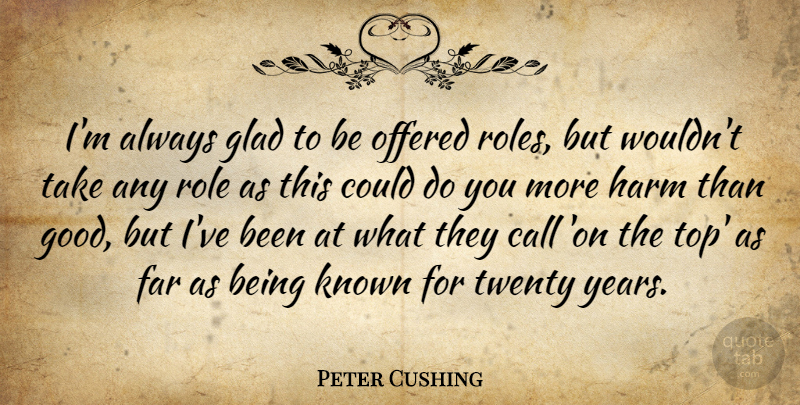 Peter Cushing Quote About Years, Roles, Twenties: Im Always Glad To Be...