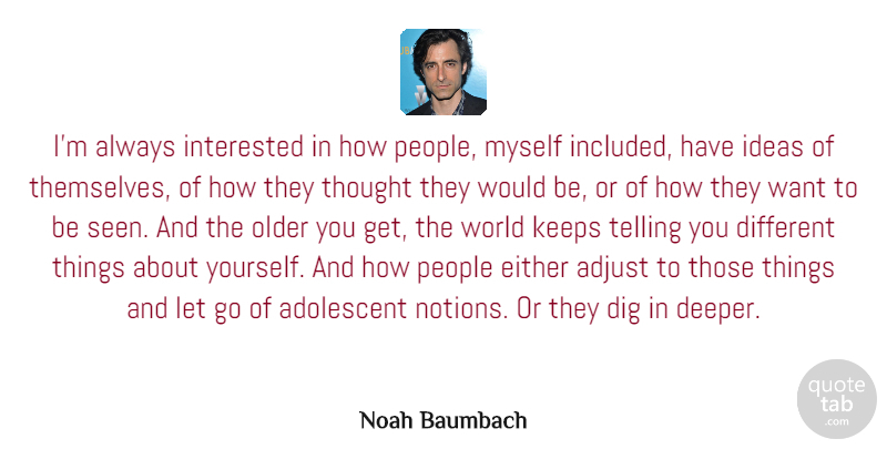Noah Baumbach Quote About Adjust, Adolescent, Dig, Either, Keeps: Im Always Interested In How...