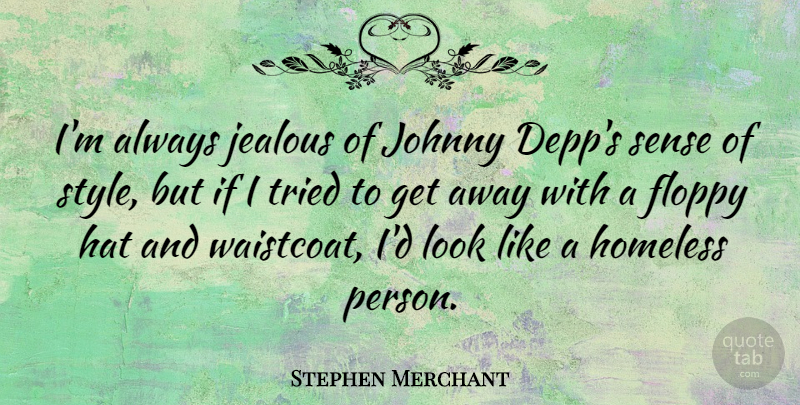 Stephen Merchant Quote About Hat, Johnny, Tried: Im Always Jealous Of Johnny...