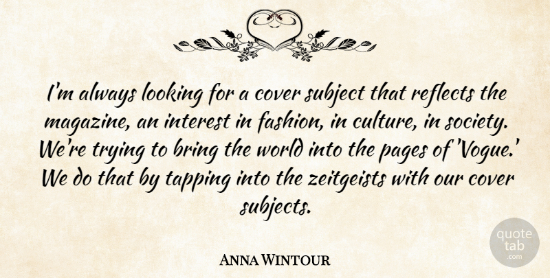 Anna Wintour Quote About Bring, Cover, Interest, Looking, Pages: Im Always Looking For A...
