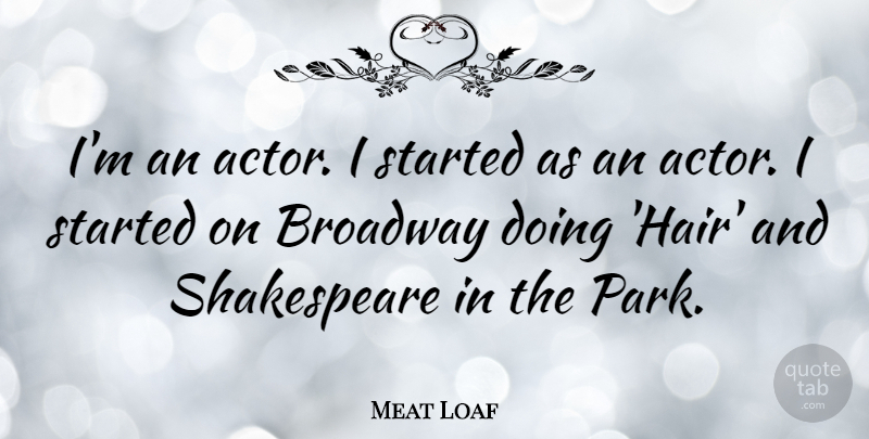 Meat Loaf Quote About Hair, Broadway, Parks: Im An Actor I Started...
