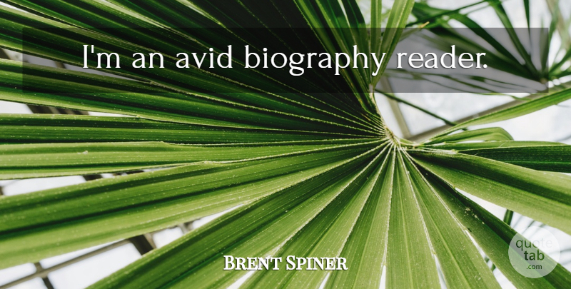 Brent Spiner Quote About Avid, Biographies, Reader: Im An Avid Biography Reader...