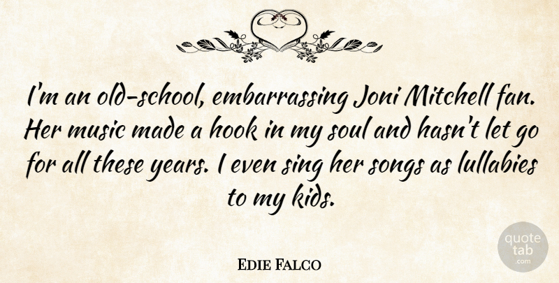 Edie Falco Quote About Letting Go, Song, School: Im An Old School Embarrassing...