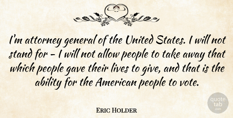 Eric Holder Quote About Ability, Allow, Attorney, Gave, General: Im Attorney General Of The...