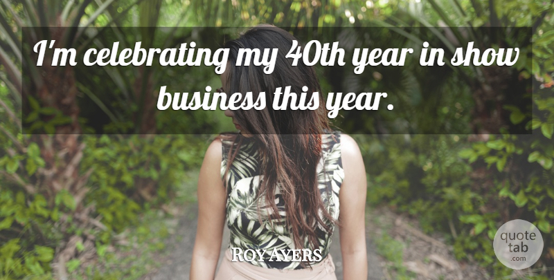 Roy Ayers Quote About Business, English Musician: Im Celebrating My 40th Year...