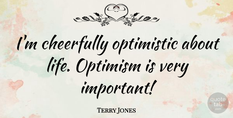 Terry Jones Quote About Cheerfully, Life: Im Cheerfully Optimistic About Life...