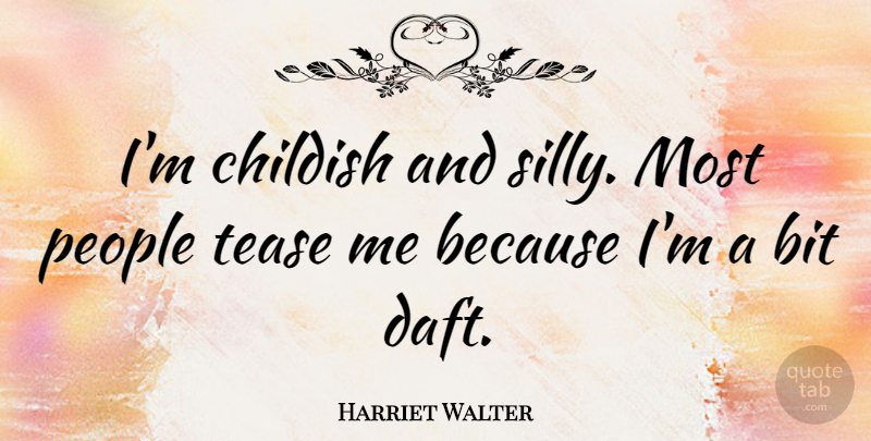 Harriet Walter Quote About Silly, People, Tease: Im Childish And Silly Most...