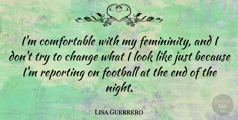 Lisa Guerrero Quote About Football, Night, Trying: Im Comfortable With My Femininity...