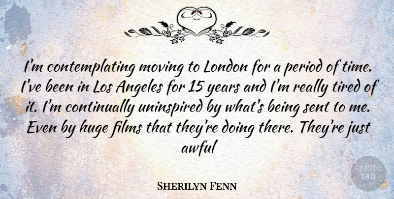 Sherilyn Fenn Quote About Moving, Tired, Years: Im Contemplating Moving To London...