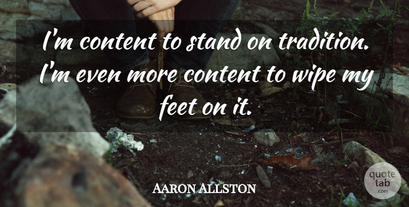 Aaron Allston Quote About Feet, Wipe, Tradition: Im Content To Stand On...