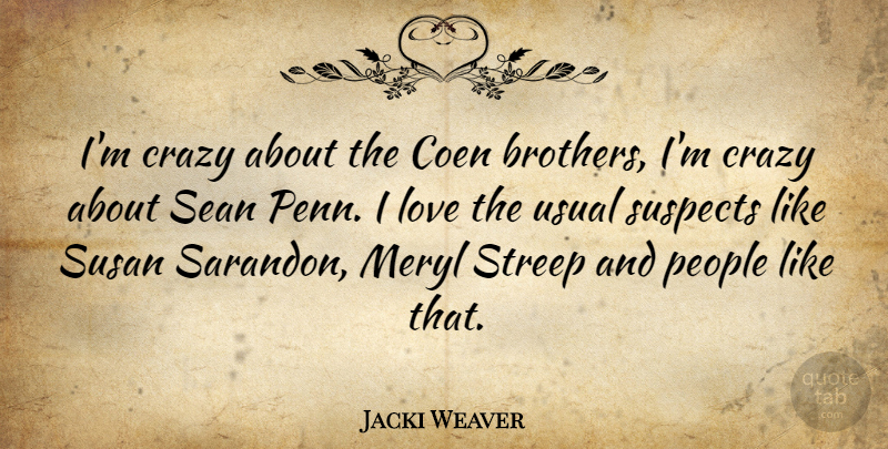 Jacki Weaver Quote About Brother, Crazy, People: Im Crazy About The Coen...