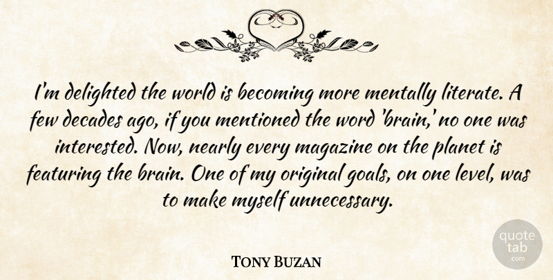 Tony Buzan Quote About Becoming, Decades, Delighted, Few, Magazine: Im Delighted The World Is...