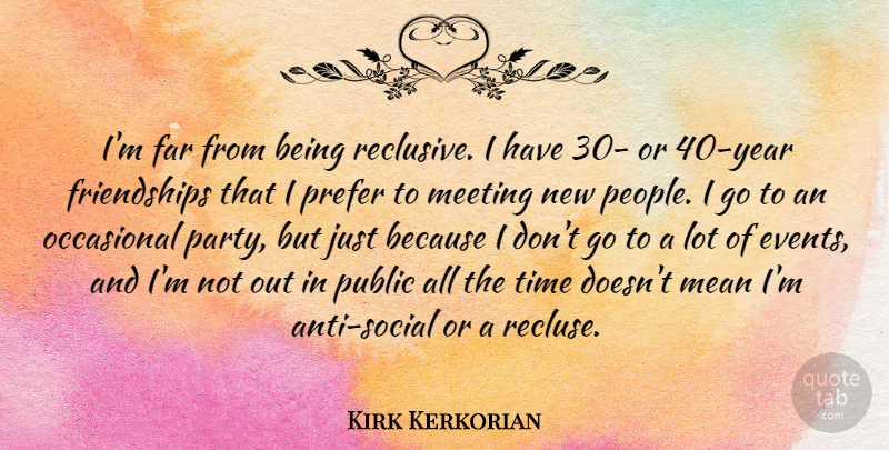 Kirk Kerkorian Quote About Far, Mean, Meeting, Occasional, Prefer: Im Far From Being Reclusive...