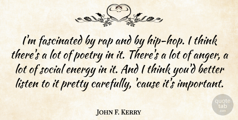 John F. Kerry Quote About Anger, Rap, Thinking: Im Fascinated By Rap And...