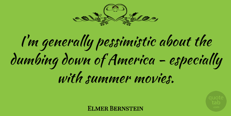 Elmer Bernstein Quote About Summer, America, Pessimistic: Im Generally Pessimistic About The...