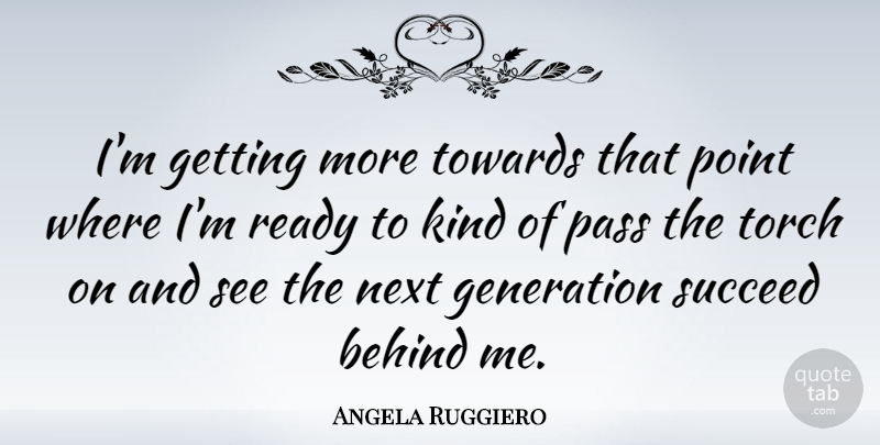 Angela Ruggiero Quote About Torches, Generations, Next: Im Getting More Towards That...