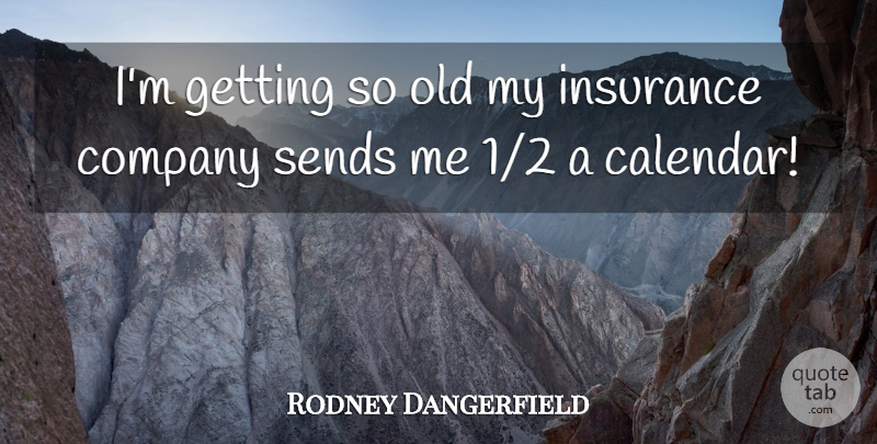 Rodney Dangerfield Quote About Funny, Humor, Calendars: Im Getting So Old My...